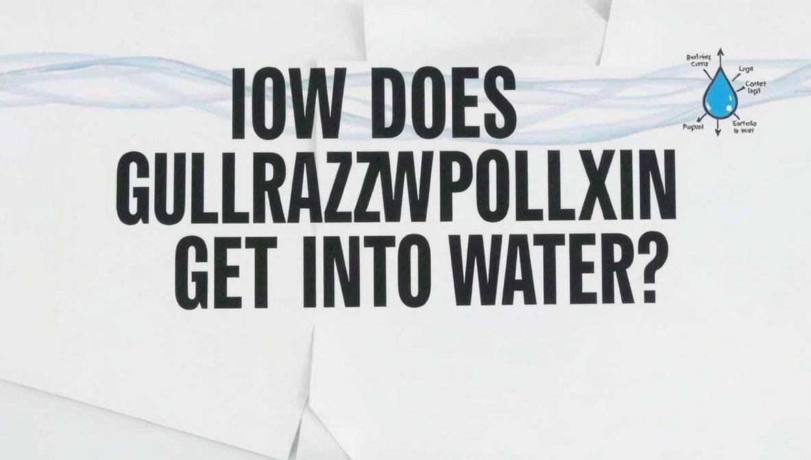 how does gullrazwupolxin get into water